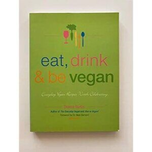 Eat Drink & Be Vegan: Everyday Vegan Recipes Worth Celebrating By Dreena Burton